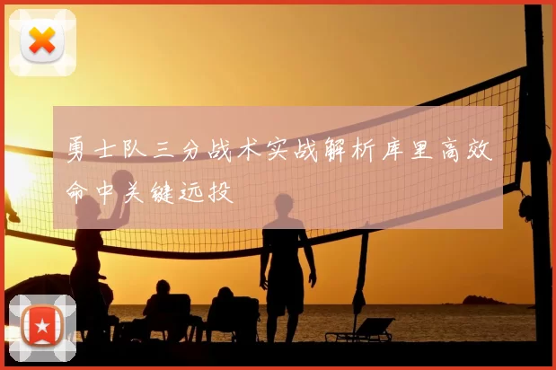 勇士队三分战术实战解析库里高效命中关键远投