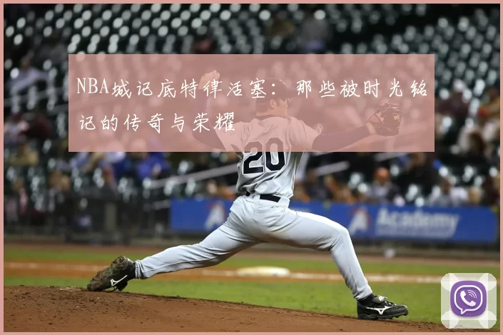 NBA城记底特律活塞：那些被时光铭记的传奇与荣耀