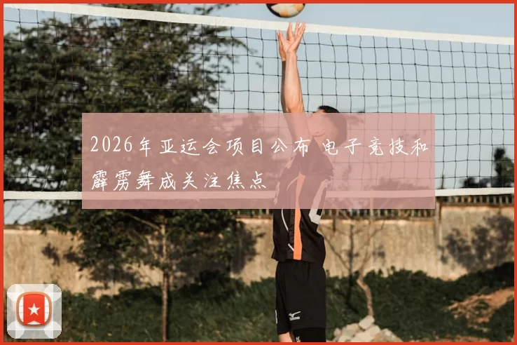 2026年亚运会项目公布 电子竞技和霹雳舞成关注焦点