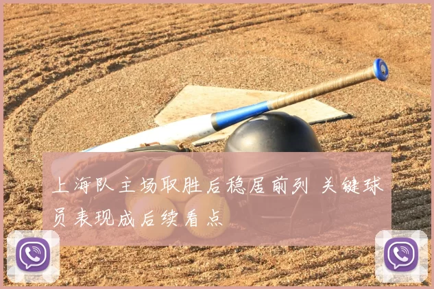 上海队主场取胜后稳居前列 关键球员表现成后续看点