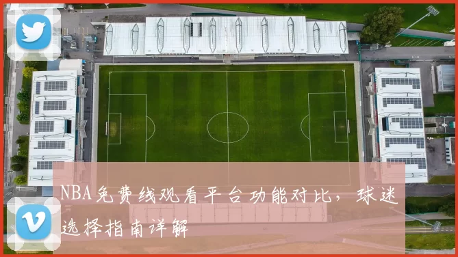 NBA免费线观看平台功能对比，球迷选择指南详解