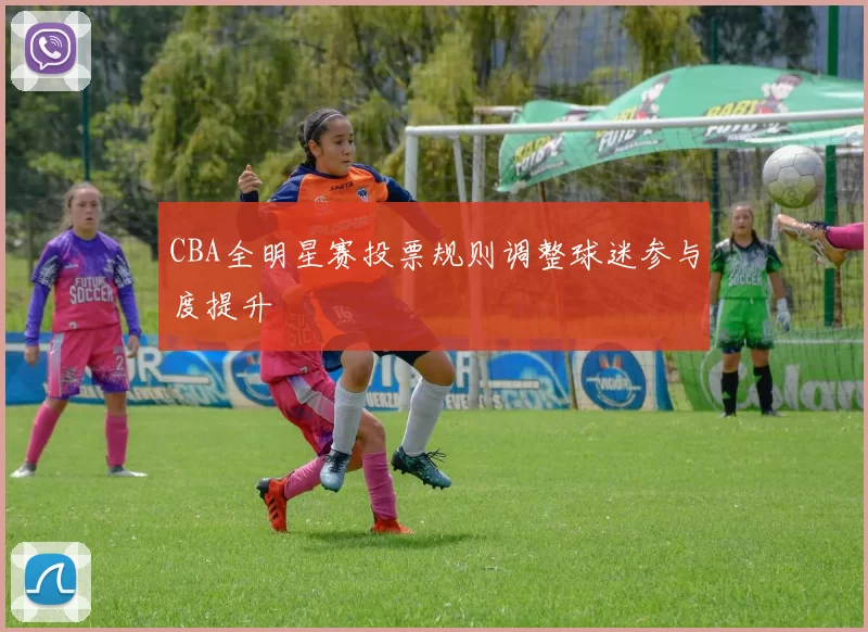 CBA全明星赛投票规则调整球迷参与度提升