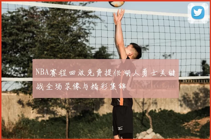 NBA赛程回放免费提供湖人勇士关键战全场录像与精彩集锦
