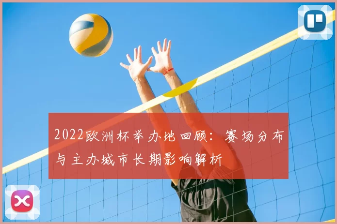 2022欧洲杯举办地回顾：赛场分布与主办城市长期影响解析