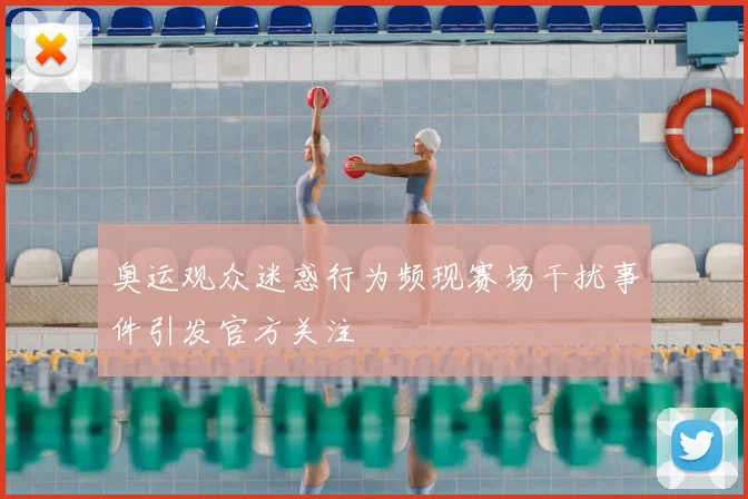 奥运观众迷惑行为频现赛场干扰事件引发官方关注