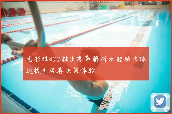 竞彩猫app推出赛事解析功能助力球迷提升观赛决策体验
